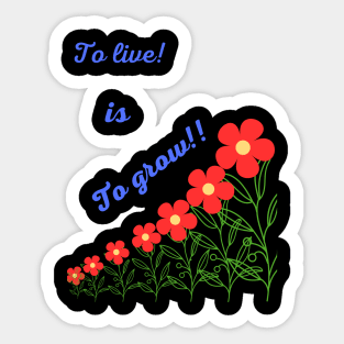 To live is To grow T-shirt Sticker